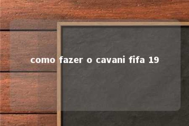 como fazer o cavani fifa 19 