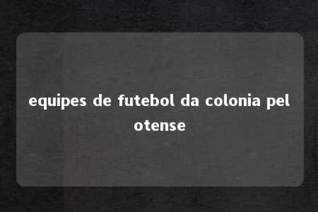 equipes de futebol da colonia pelotense 