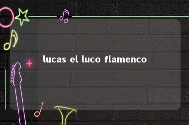 lucas el luco flamenco 