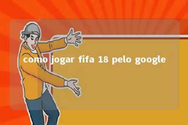 como jogar fifa 18 pelo google 