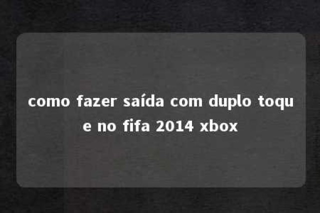 como fazer saída com duplo toque no fifa 2014 xbox 