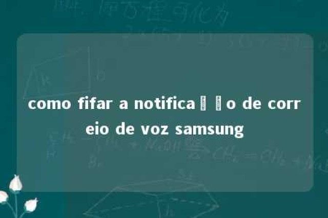 como fifar a notificação de correio de voz samsung 