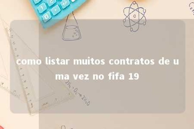 como listar muitos contratos de uma vez no fifa 19 