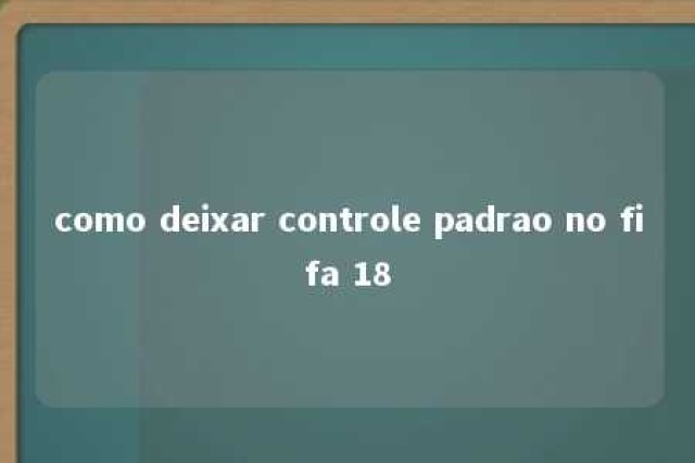 como deixar controle padrao no fifa 18 