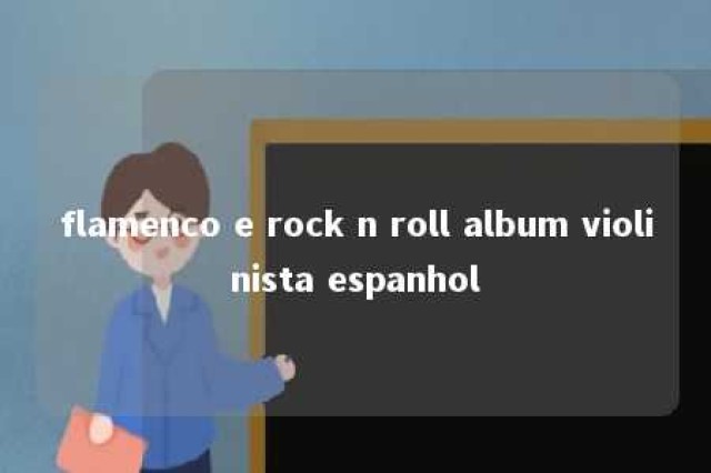 flamenco e rock n roll album violinista espanhol 