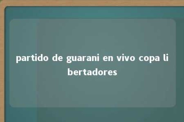 partido de guarani en vivo copa libertadores 