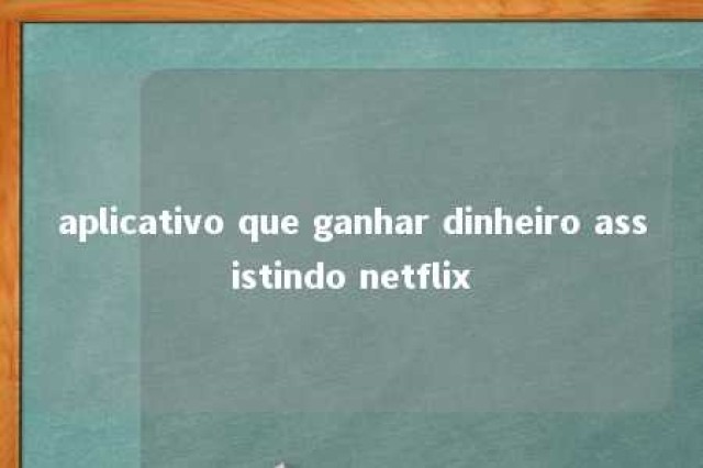 aplicativo que ganhar dinheiro assistindo netflix 