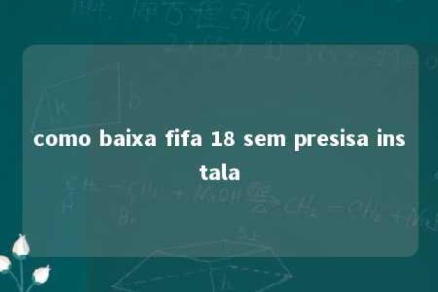 como baixa fifa 18 sem presisa instala 