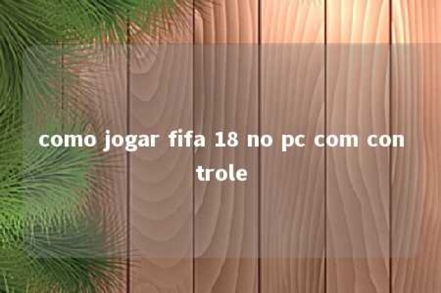 como jogar fifa 18 no pc com controle 