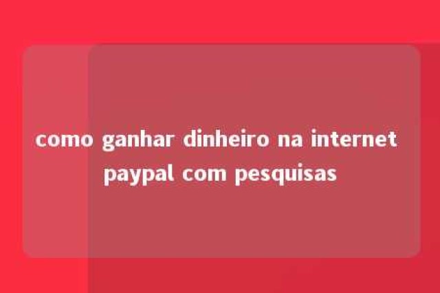 como ganhar dinheiro na internet paypal com pesquisas 