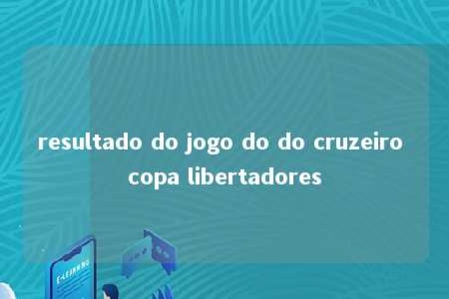 resultado do jogo do do cruzeiro copa libertadores 