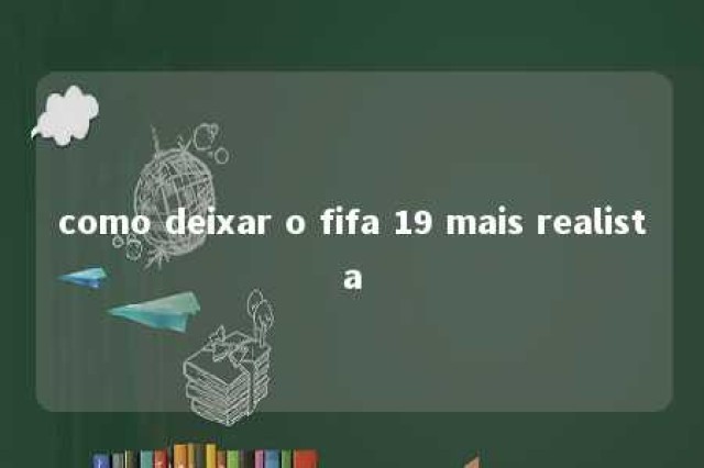 como deixar o fifa 19 mais realista 