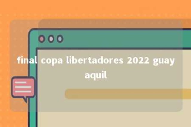 final copa libertadores 2022 guayaquil 