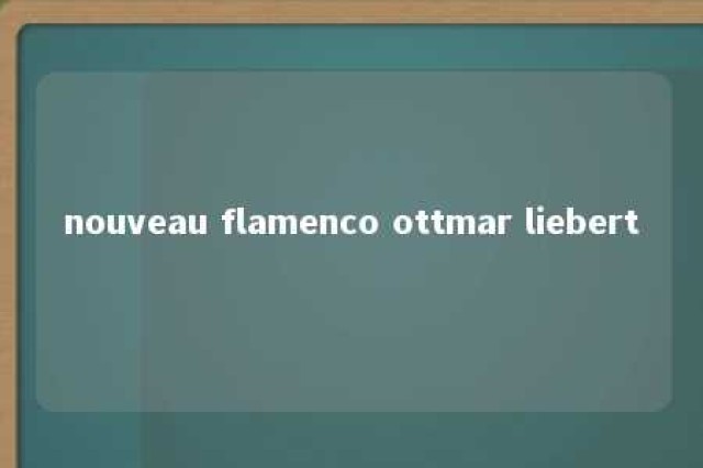 nouveau flamenco ottmar liebert 