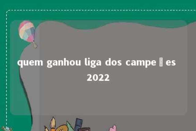 quem ganhou liga dos campeões 2022 