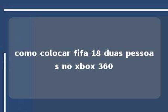 como colocar fifa 18 duas pessoas no xbox 360 