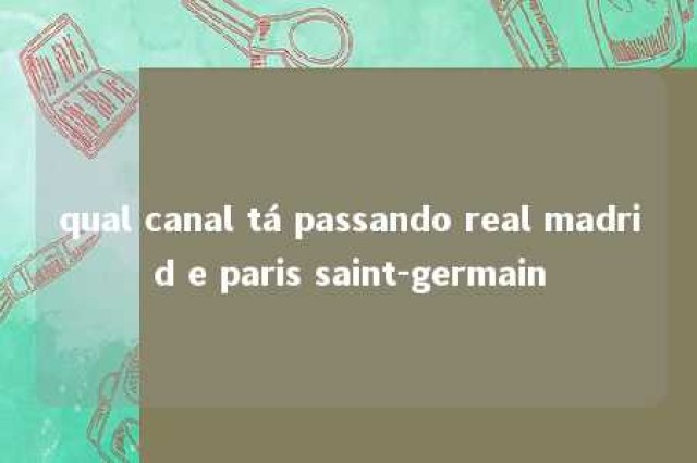 qual canal tá passando real madrid e paris saint-germain 