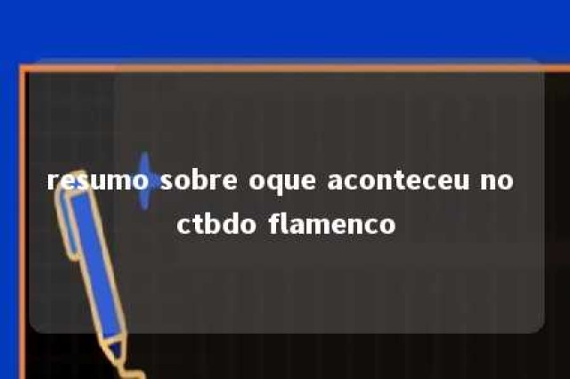 resumo sobre oque aconteceu no ctbdo flamenco 