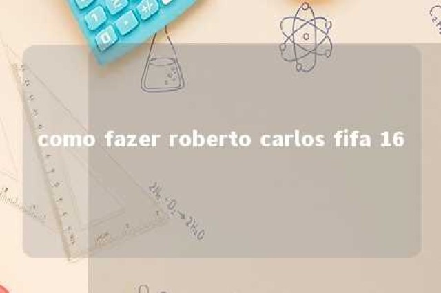 como fazer roberto carlos fifa 16 