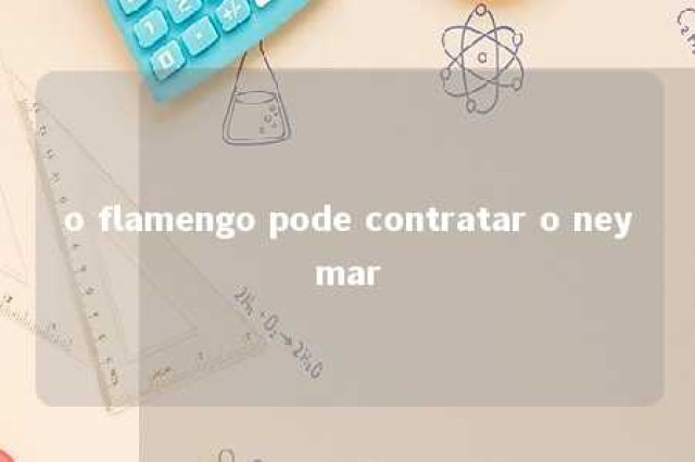 o flamengo pode contratar o neymar 