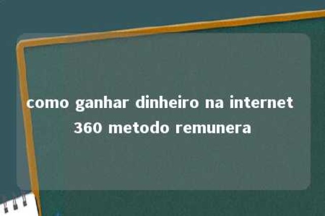 como ganhar dinheiro na internet 360 metodo remunera 