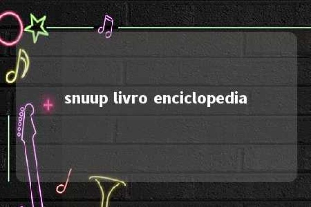 snuup livro enciclopedia 