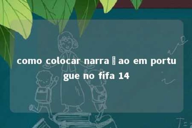 como colocar narraçao em portugue no fifa 14 