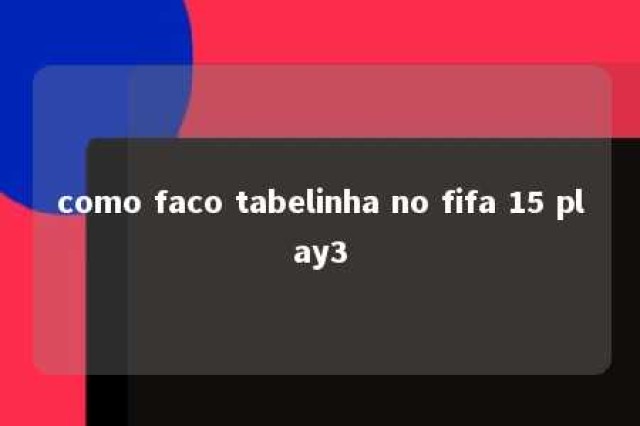 como faco tabelinha no fifa 15 play3 