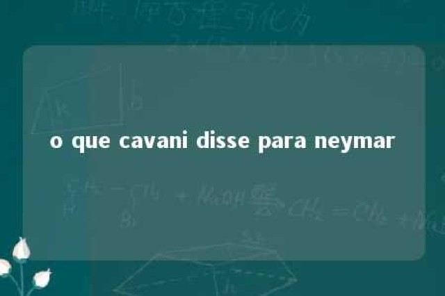 o que cavani disse para neymar 