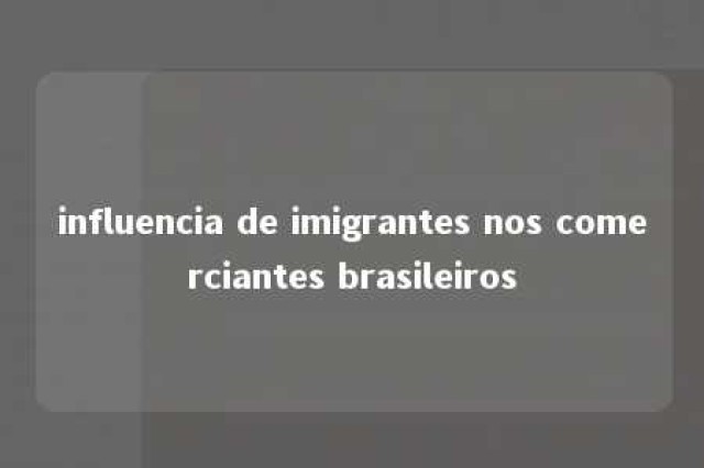 influencia de imigrantes nos comerciantes brasileiros 