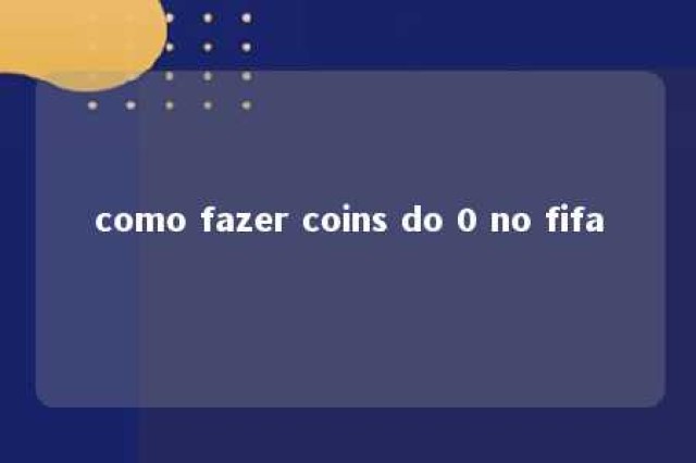 como fazer coins do 0 no fifa 