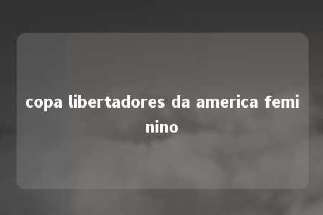 copa libertadores da america feminino 