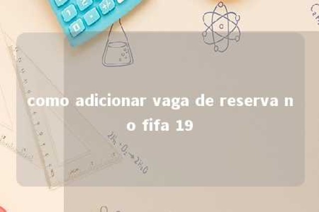 como adicionar vaga de reserva no fifa 19 