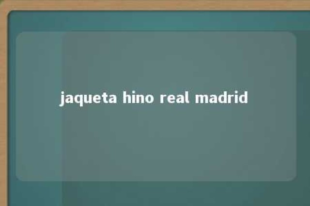 jaqueta hino real madrid 