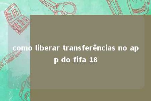 como liberar transferências no app do fifa 18 