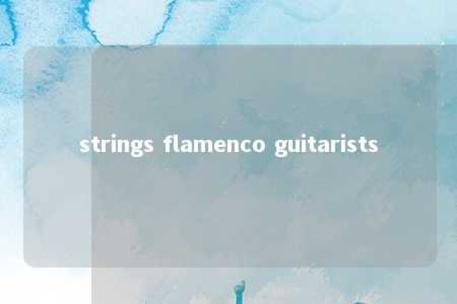 strings flamenco guitarists 