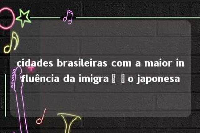 cidades brasileiras com a maior influência da imigração japonesa 