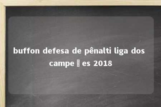 buffon defesa de pênalti liga dos campeões 2018 