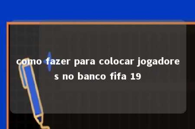 como fazer para colocar jogadores no banco fifa 19 