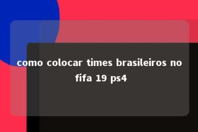 como colocar times brasileiros no fifa 19 ps4 