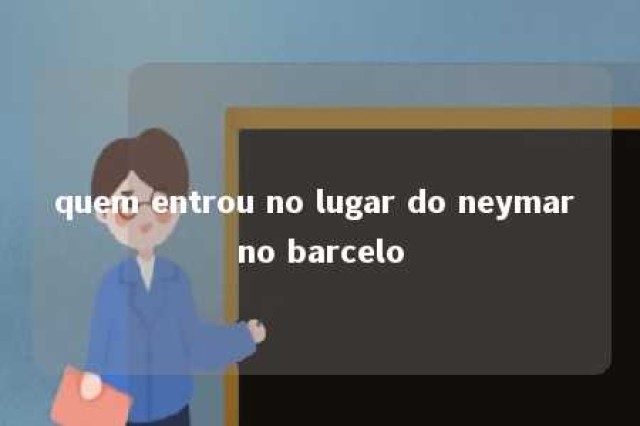 quem entrou no lugar do neymar no barcelo 