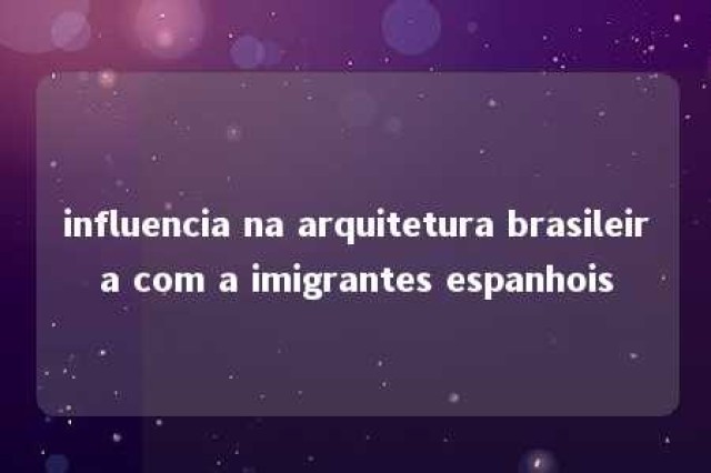 influencia na arquitetura brasileira com a imigrantes espanhois 