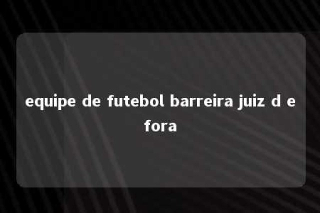 equipe de futebol barreira juiz d efora 