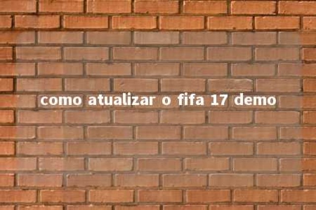 como atualizar o fifa 17 demo 