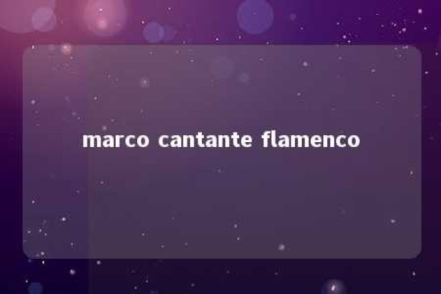 marco cantante flamenco 