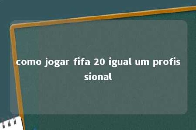 como jogar fifa 20 igual um profissional 