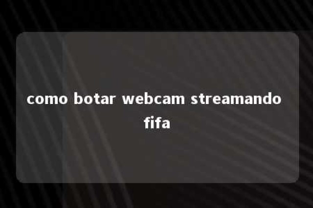 como botar webcam streamando fifa 