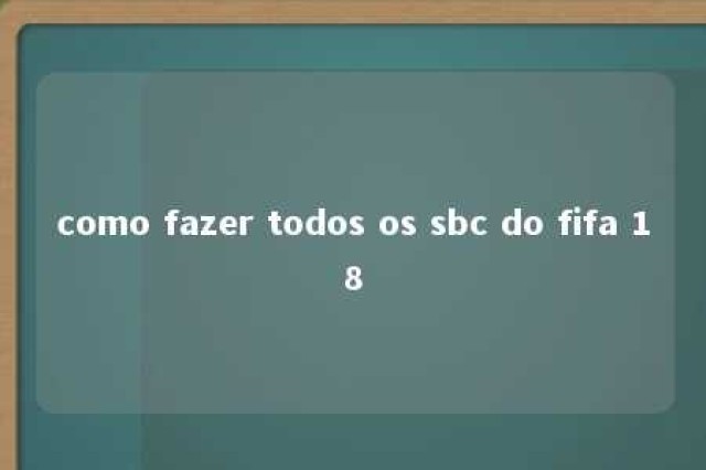 como fazer todos os sbc do fifa 18 