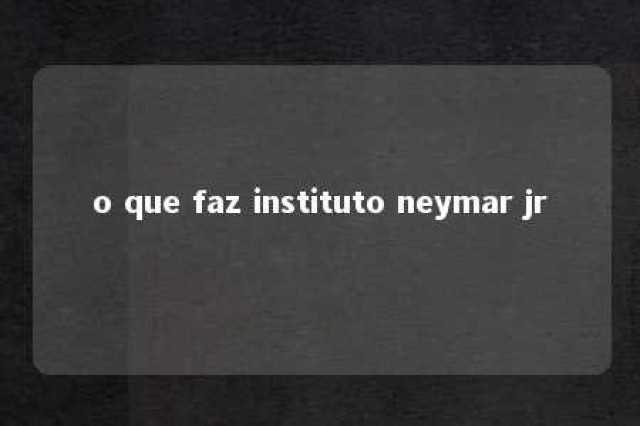 o que faz instituto neymar jr 