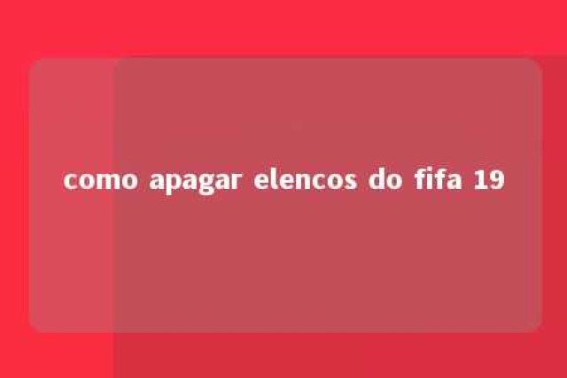 como apagar elencos do fifa 19 